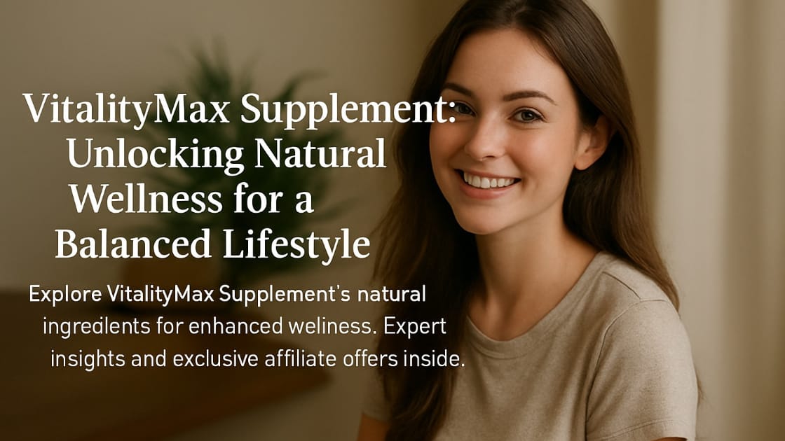 VitalityMax supplement natural ingredients expert review affiliate benefits guide.